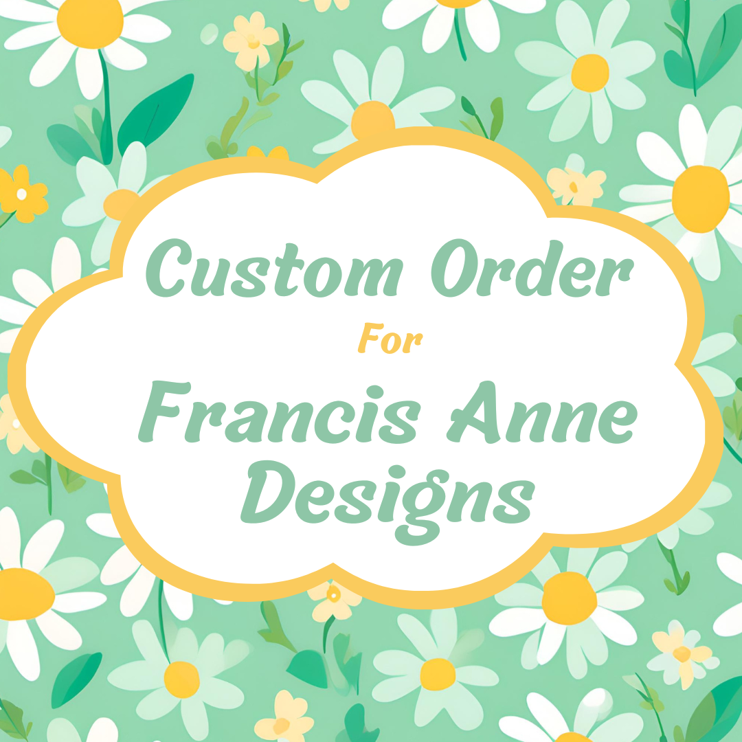 Custom Order - Francis Anne Designs